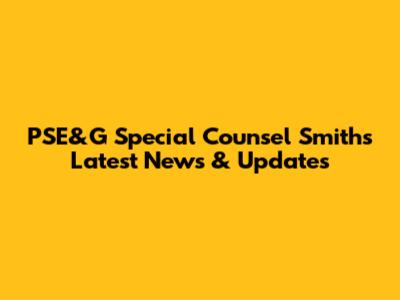 PSE&G Special Counsel Smith's Latest News & Updates