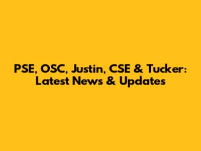 PSE, OSC, Justin, CSE & Tucker: Latest News & Updates