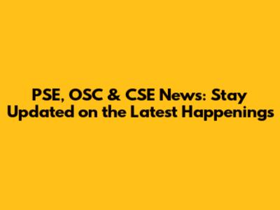 PSE, OSC & CSE News: Stay Updated on the Latest Happenings