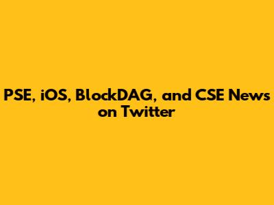 PSE, iOS, BlockDAG, and CSE News on Twitter