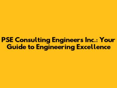 PSE Consulting Engineers Inc.: Your Guide to Engineering Excellence