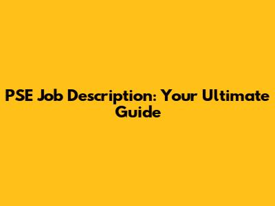 PSE Job Description: Your Ultimate Guide
