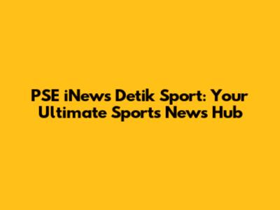 PSE iNews Detik Sport: Your Ultimate Sports News Hub