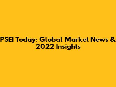 PSEI Today: Global Market News & 2022 Insights
