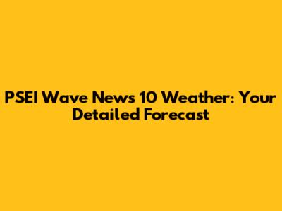PSEI Wave News 10 Weather: Your Detailed Forecast