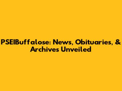 PSEIBuffalose: News, Obituaries, & Archives Unveiled
