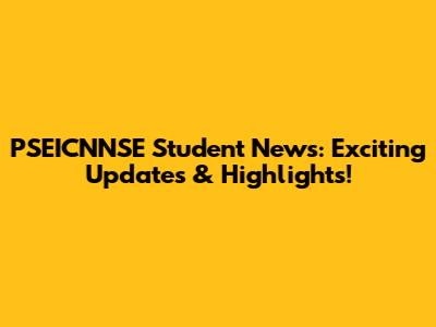 PSEICNNSE Student News: Exciting Updates & Highlights!