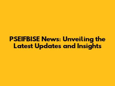 PSEIFBISE News: Unveiling the Latest Updates and Insights