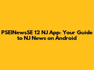 PSEINewsSE 12 NJ App: Your Guide to NJ News on Android