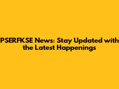 PSERFKSE News: Stay Updated with the Latest Happenings