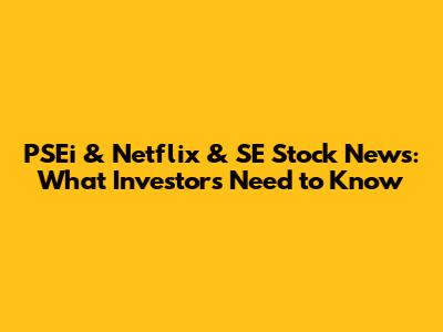 PSEi & Netflix & SE Stock News: What Investors Need to Know