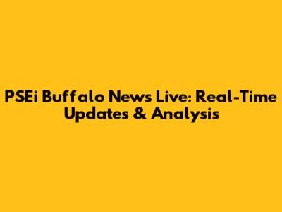 PSEi Buffalo News Live: Real-Time Updates & Analysis