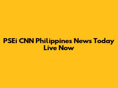 PSEi CNN Philippines News Today Live Now