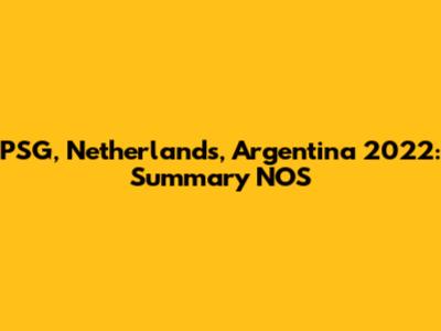 PSG, Netherlands, Argentina 2022: Summary NOS