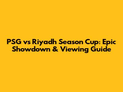 PSG vs Riyadh Season Cup: Epic Showdown & Viewing Guide