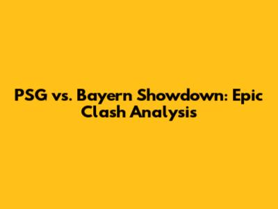 PSG vs. Bayern Showdown: Epic Clash Analysis