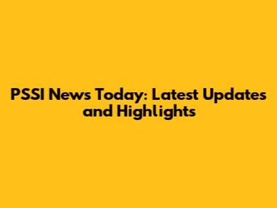 PSSI News Today: Latest Updates and Highlights