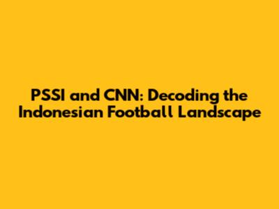 PSSI and CNN: Decoding the Indonesian Football Landscape