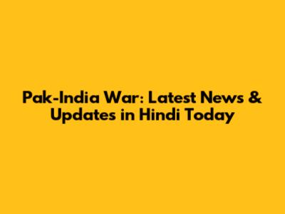 Pak-India War: Latest News & Updates in Hindi Today