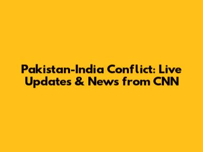 Pakistan-India Conflict: Live Updates & News from CNN