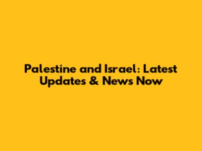 Palestine and Israel: Latest Updates & News Now