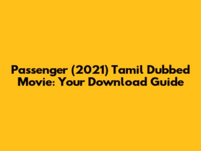 Passenger (2021) Tamil Dubbed Movie: Your Download Guide