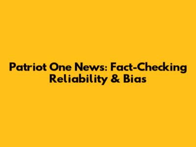 Patriot One News: Fact-Checking Reliability & Bias