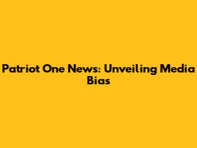Patriot One News: Unveiling Media Bias