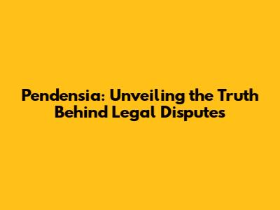 Pendensia: Unveiling the Truth Behind Legal Disputes
