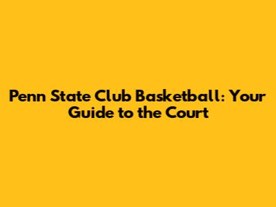 Penn State Club Basketball: Your Guide to the Court