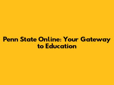 Penn State Online: Your Gateway to Education