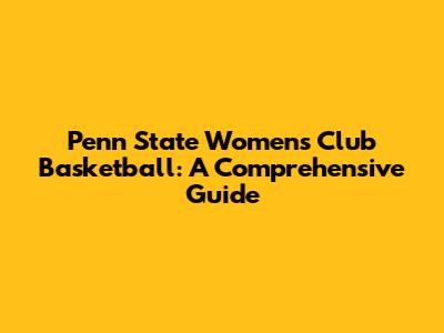 Penn State Women's Club Basketball: A Comprehensive Guide