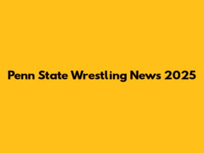 Penn State Wrestling News 2025