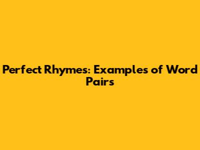 Perfect Rhymes: Examples of Word Pairs
