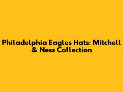 Philadelphia Eagles Hats: Mitchell & Ness Collection