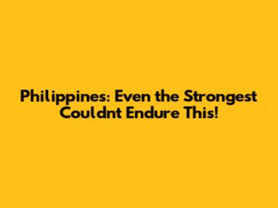 Philippines: Even the Strongest Couldn't Endure This!