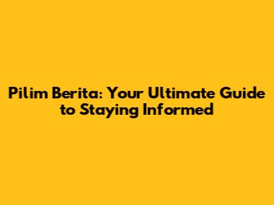 Pilim Berita: Your Ultimate Guide to Staying Informed