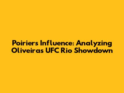 Poirier's Influence: Analyzing Oliveira's UFC Rio Showdown