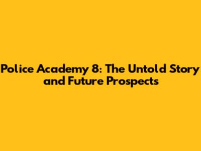 Police Academy 8: The Untold Story and Future Prospects