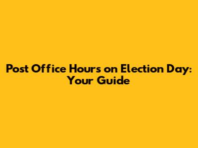Post Office Hours on Election Day: Your Guide