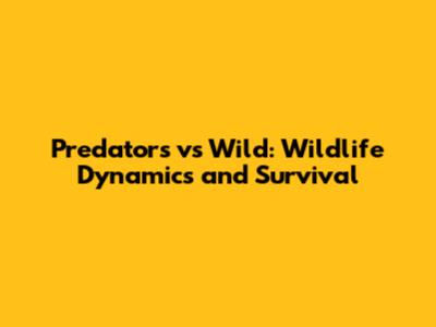 Predators vs Wild: Wildlife Dynamics and Survival