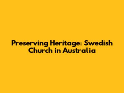 Preserving Heritage: Swedish Church in Australia