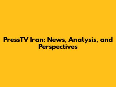PressTV Iran: News, Analysis, and Perspectives