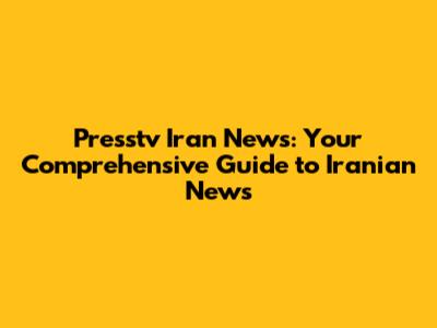 Presstv Iran News: Your Comprehensive Guide to Iranian News