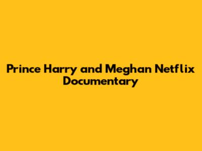 Prince Harry and Meghan Netflix Documentary