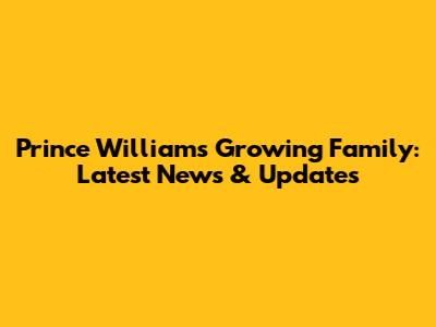 Prince William's Growing Family: Latest News & Updates