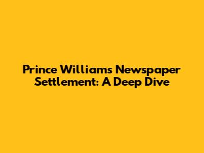 Prince William's Newspaper Settlement: A Deep Dive