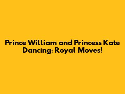 Prince William and Princess Kate Dancing: Royal Moves!