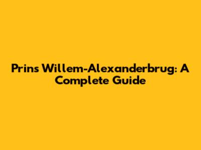 Prins Willem-Alexanderbrug: A Complete Guide