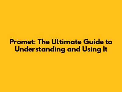 Promet: The Ultimate Guide to Understanding and Using It